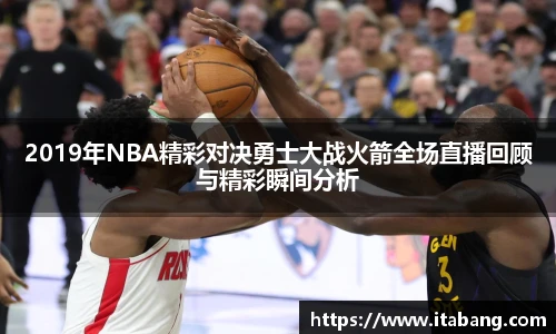2019年NBA精彩对决勇士大战火箭全场直播回顾与精彩瞬间分析