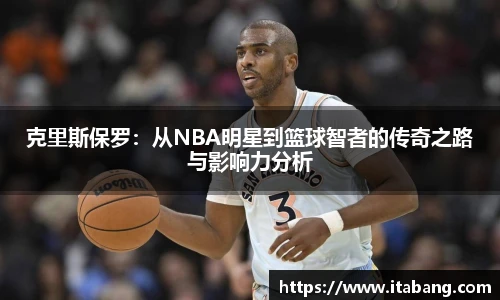 克里斯保罗：从NBA明星到篮球智者的传奇之路与影响力分析
