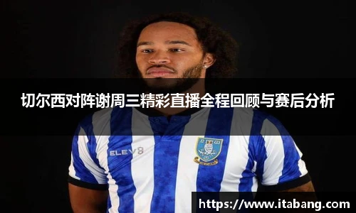 切尔西对阵谢周三精彩直播全程回顾与赛后分析