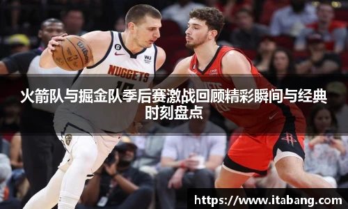 哈哈体育火箭队与掘金队季后赛激战回顾精彩瞬间与经典时刻盘点