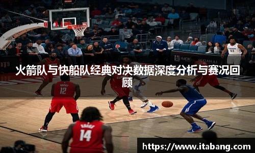 哈哈体育火箭队与快船队经典对决数据深度分析与赛况回顾